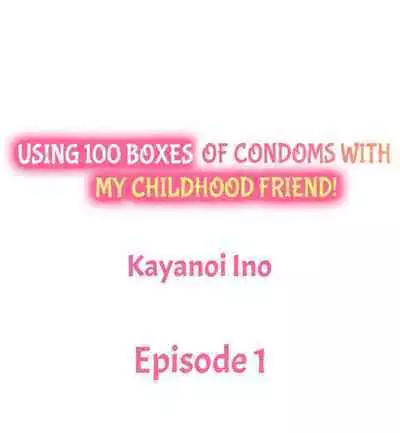 [Kayanoi Ino] Using 100 Boxes of Condoms With My Childhood Friend! (Ch.01~15) [English]